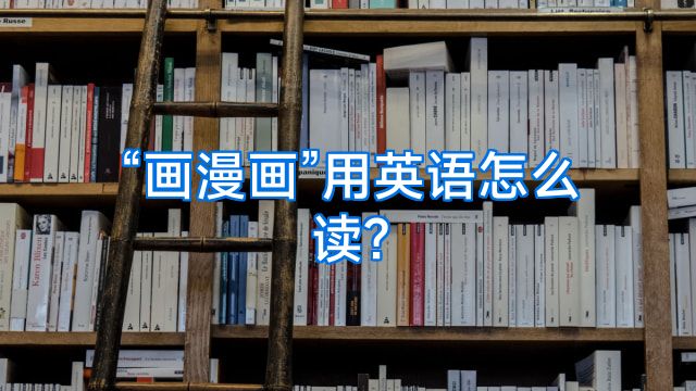 “画漫画”用英语怎么读?