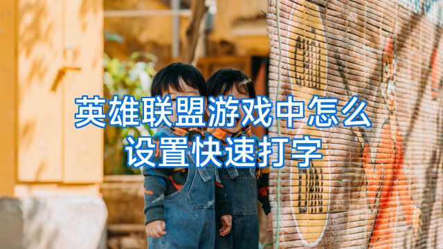 英雄联盟游戏中怎么设置快速打字