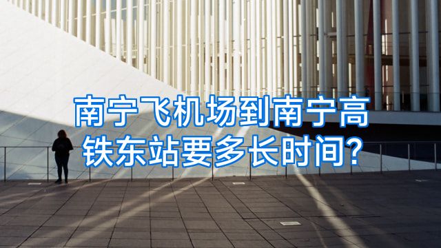 南宁飞机场到南宁高铁东站要多长时间?