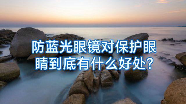 防蓝光眼镜对保护眼睛到底有什么好处?