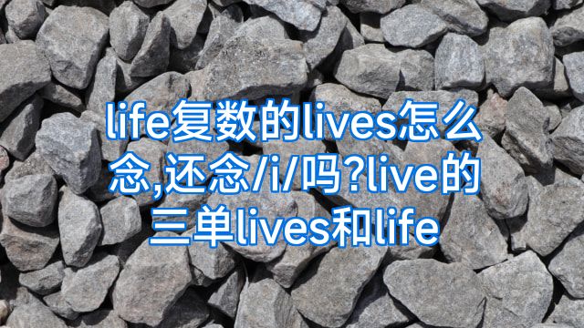 life复数的lives怎么念,还念/i/吗?live的三单lives和life