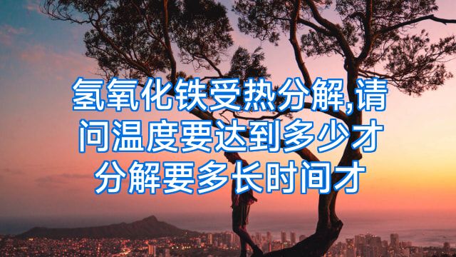 氢氧化铁受热分解,请问温度要达到多少才分解要多长时间才