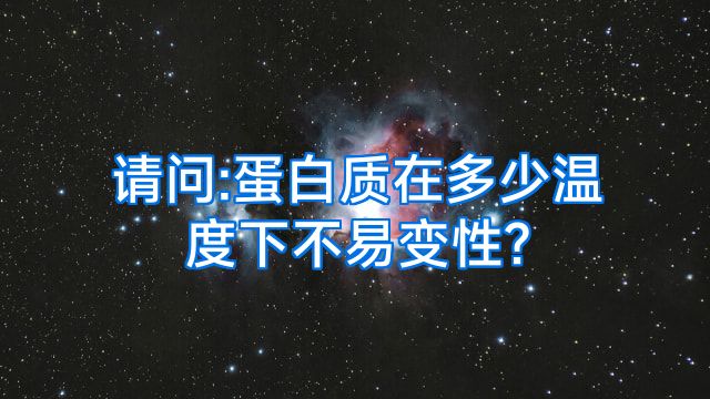 请问:蛋白质在多少温度下不易变性?
