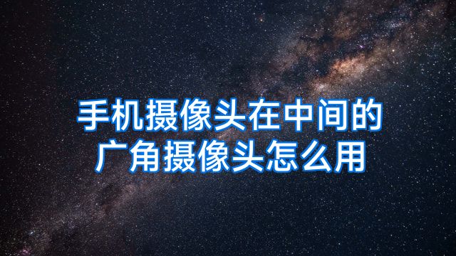 手机摄像头在中间的广角摄像头怎么用
