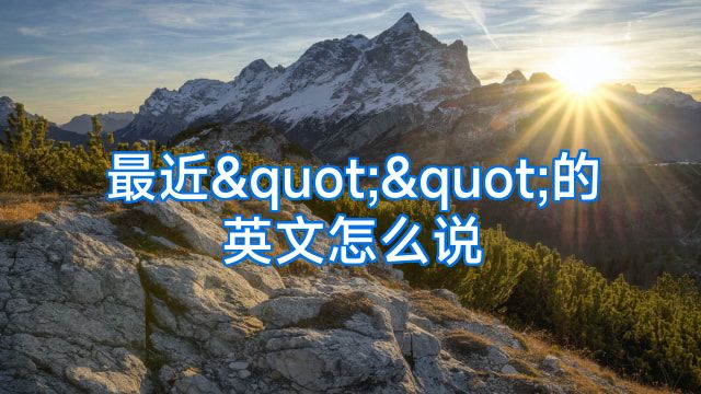 最近""的英文怎么说