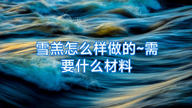 雪羔怎么样做的~需要什么材料