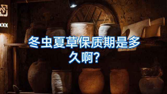 冬虫夏草保质期是多久啊?