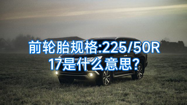 前轮胎规格:225/50R17是什么意思?