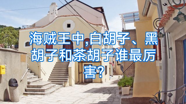 海贼王中,白胡子、黑胡子和茶胡子谁最厉害?