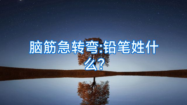 脑筋急转弯:铅笔姓什么?