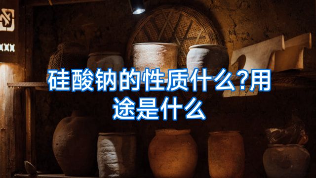 硅酸钠的性质什么?用途是什么