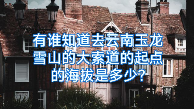 有谁知道去云南玉龙雪山的大索道的起点的海拔是多少?