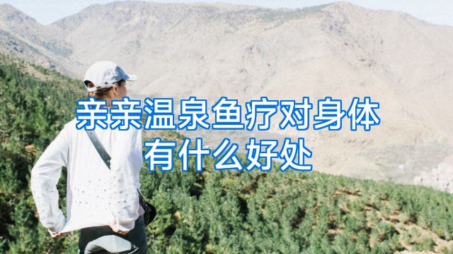 亲亲温泉鱼疗对身体有什么好处