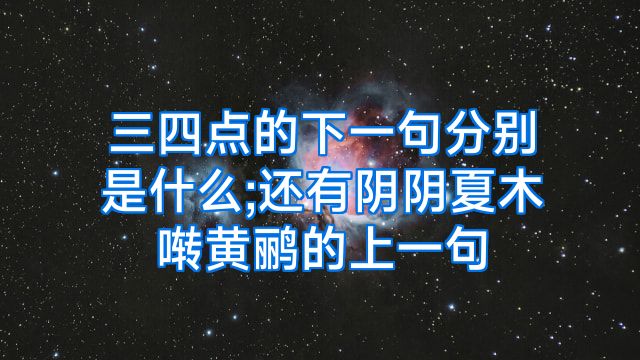 三四点的下一句分别是什么;还有阴阴夏木啭黄鹂的上一句