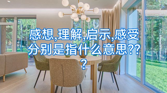 感想,理解,启示,感受分别是指什么意思???