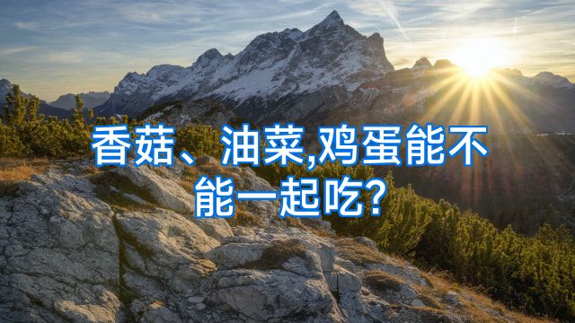 香菇、油菜,鸡蛋能不能一起吃?