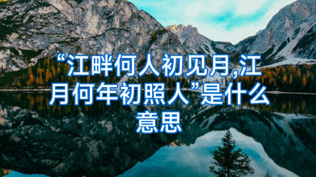 “江畔何人初见月,江月何年初照人”是什么意思