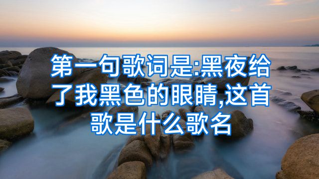 第一句歌词是:黑夜给了我黑色的眼睛,这首歌是什么歌名