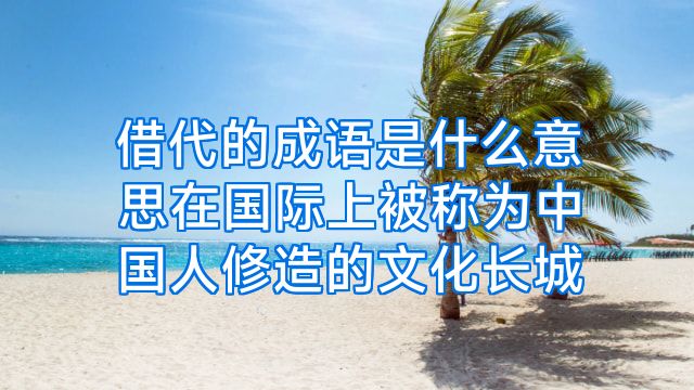 借代的成语是什么意思在国际上被称为中国人修造的文化长城