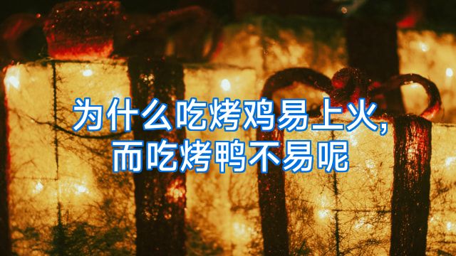 为什么吃烤鸡易上火,而吃烤鸭不易呢