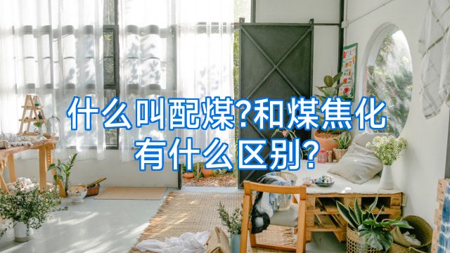 什么叫配煤?和煤焦化有什么区别?