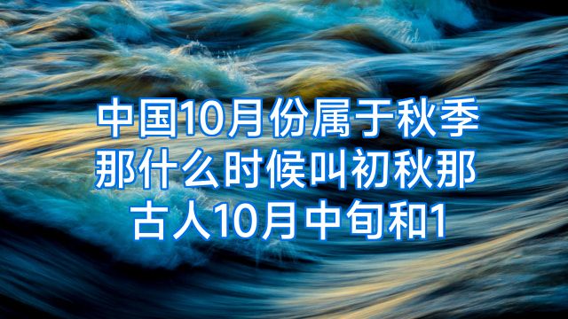 中国10月份属于秋季那什么时候叫初秋那古人10月中旬和1