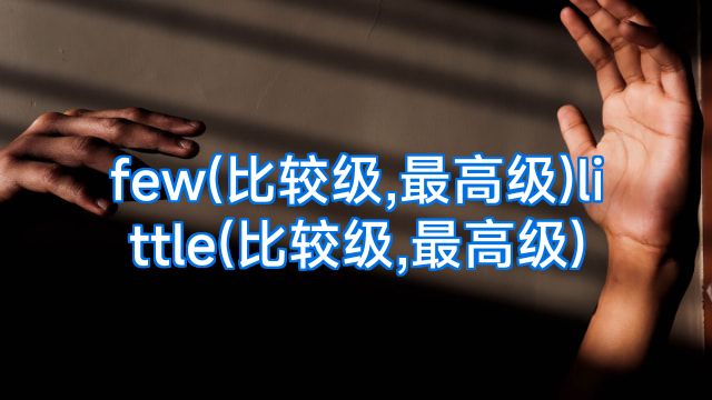 few(比较级,最高级)little(比较级,最高级)
