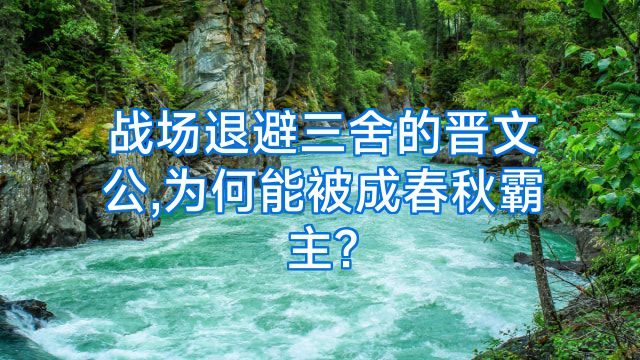 战场退避三舍的晋文公,为何能被成春秋霸主?