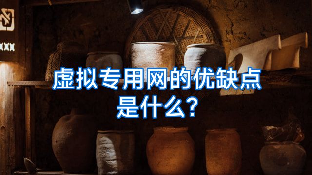 虚拟专用网的优缺点是什么?