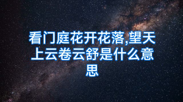 看门庭花开花落,望天上云卷云舒是什么意思