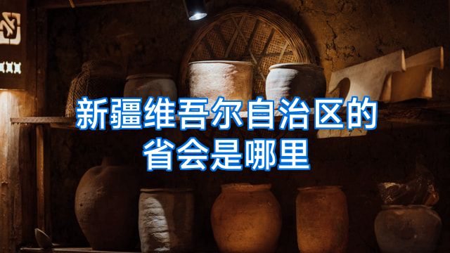 新疆维吾尔自治区的省会是哪里