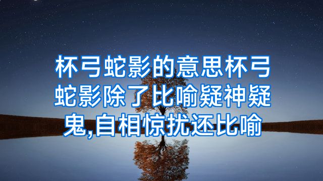 杯弓蛇影的意思杯弓蛇影除了比喻疑神疑鬼,自相惊扰还比喻