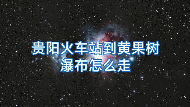 贵阳火车站到黄果树瀑布怎么走