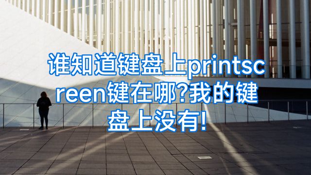 谁知道键盘上printscreen键在哪?我的键盘上没有!