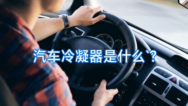 汽车冷凝器是什么`?