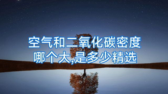 空气和二氧化碳密度哪个大,是多少精选