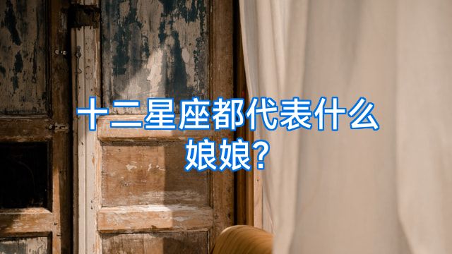 十二星座都代表什么娘娘?