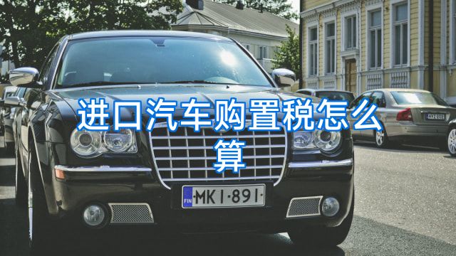 进口汽车购置税怎么算