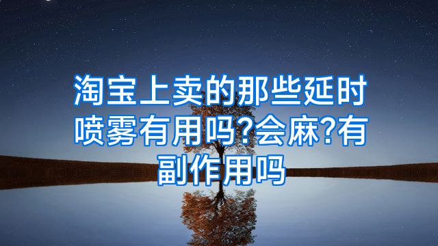 淘宝上卖的那些延时喷雾有用吗?会麻?有副作用吗