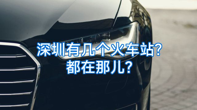 深圳有几个火车站?都在那儿?