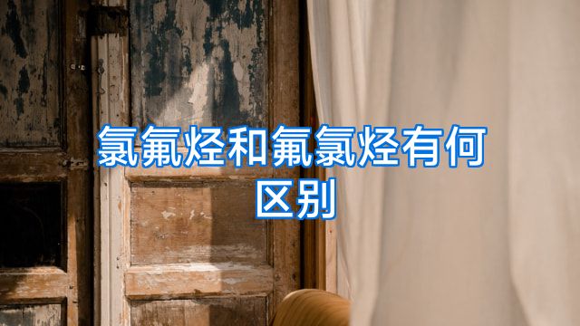 氯氟烃和氟氯烃有何区别