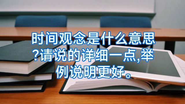 时间观念是什么意思?请说的详细一点,举例说明更好。