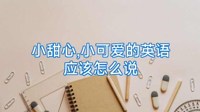 小甜心,小可爱的英语应该怎么说