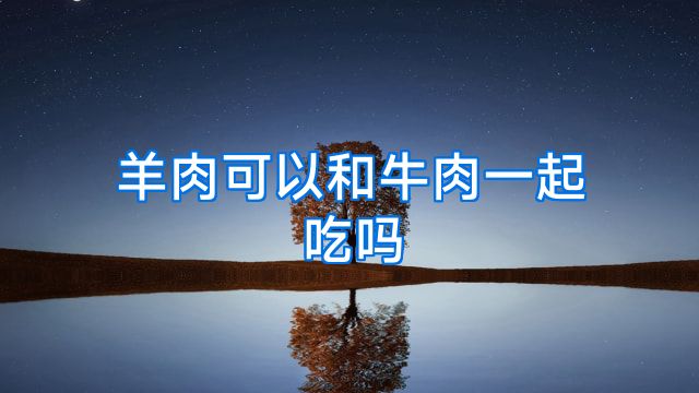 羊肉可以和牛肉一起吃吗