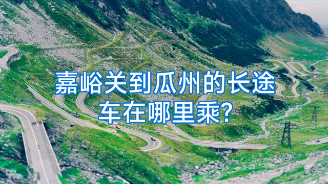 嘉峪关到瓜州的长途车在哪里乘?