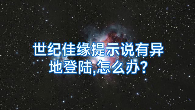 世纪佳缘提示说有异地登陆,怎么办?