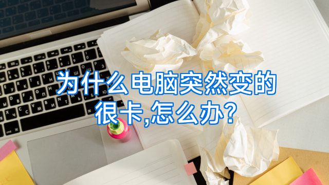 为什么电脑突然变的很卡,怎么办?