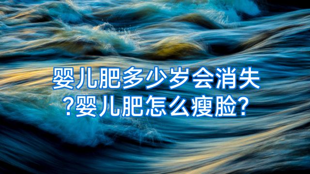 婴儿肥多少岁会消失?婴儿肥怎么瘦脸?