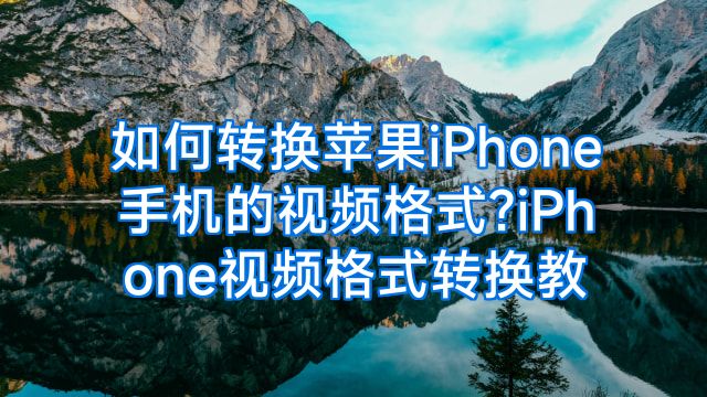 如何转换苹果iPhone手机的视频格式?iPhone视频格式转换教