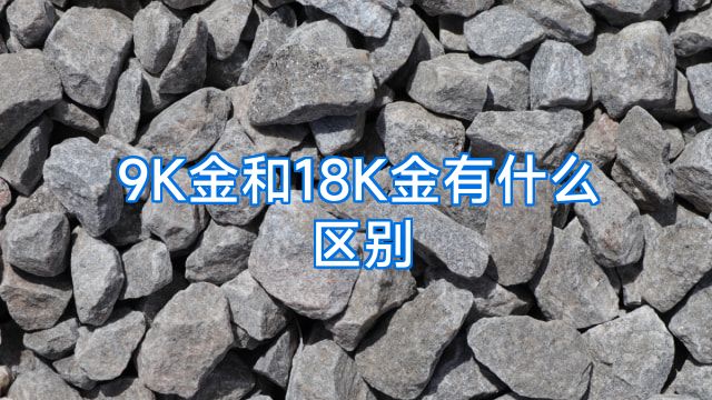9K金和18K金有什么区别